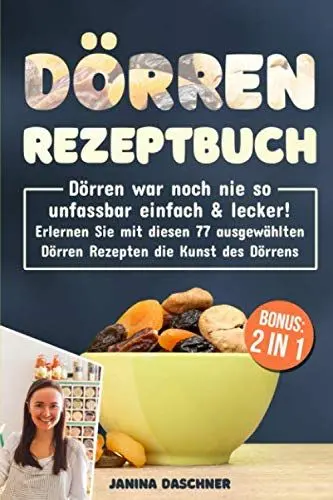 Produktbild: Dörren Rezeptbuch: Dörren war noch nie so unfassbar einfach & lecker! Erlernen Sie mit diesen 77 ausgewählten Dörren Rezepten die Kunst des Dörrens inkl. BONUS