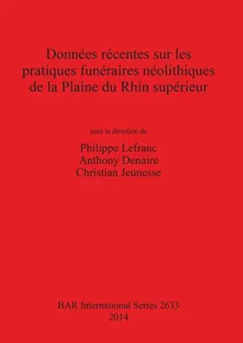 Produktbild: Données récentes sur les pratiques funéraires néolithiques de la Plaine du Rhin supérieur (Bar International Series, Band 2633)