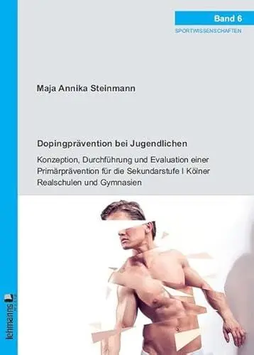 Produktbild: Dopingprävention bei Jugendlichen: Konzeption, Durchführung und Evaluation einer Primärprävention für die Sekundarstufe I Kölner Realschulen und Gymnasien (Sportwissenschaften)
