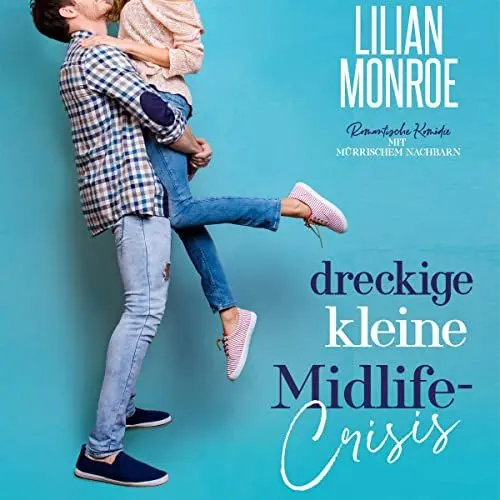 Produktbild: Dreckige kleine Midlife-Crisis: Romantische Komödie mit mürrischem Nachbarn (Heart's Cove Hotties 1)