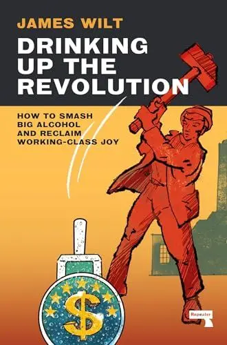 Produktbild: Drinking Up the Revolution: How to Smash Big Alcohol and Reclaim Working-Class Joy