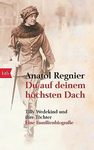 Produktbild: Du auf deinem höchsten Dach: Tilly Wedekind und ihre Töchter - Eine Familienbiografie -