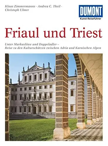 Produktbild: DuMont Kunst-Reiseführer Friaul und Triest: Unter Markuslöwe und Doppeladler - Reise zu den Kulturschätzen zwischen Adria und Karnischen Alpen