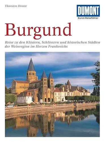 Produktbild: DuMont Kunst Reiseführer Burgund: Klöster, Schlösser, historische Städte und die Kultur des Weinbaus im Herzen Frankreichs
