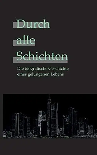 Produktbild: Durch alle Schichten: Die wahre Geschichte eines gelungenen Lebens
