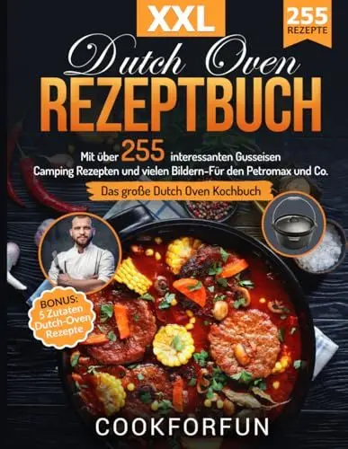 Produktbild: Dutch Oven Rezeptbuch XXL: Das größte Dutch Oven Kochbuch mit über 255 interessanten Gusseisen Camping Rezepten und vielen Bildern- Für den Petromax und Co. | BONUS: 5 Zutaten Dutch-Oven Rezepte