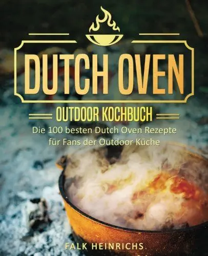 Produktbild: Dutch Oven – Das Outdoor Kochbuch: Die 100 besten Dutch Oven Rezepte für Fans der Outdoor Küche (Dutch Oven Kochbuch, Black Pots, Lagerfeuer Kochbuch, Draußen kochen, Camping Kochbuch)