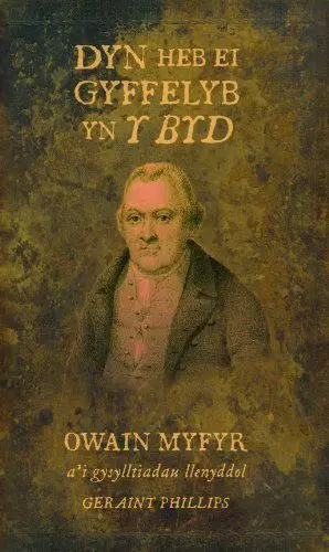 Produktbild: Dyn Heb ei Gyffelyb yn y Byd: Owain Myfyr a'i Gysylltiadau Llenyddol
