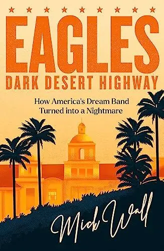 Produktbild: Eagles - Dark Desert Highway: How America's Dream Band Turned into a Nightmare