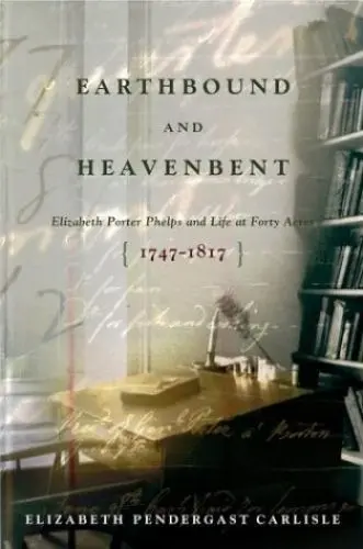 Produktbild: Earthbound and Heavenbent: Elizabeth Porter Phelps and Life at Forty Acres (1747-1817)