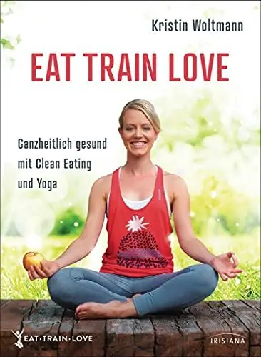 Produktbild: EAT TRAIN LOVE: Ganzheitlich gesund mit Clean Eating und Yoga