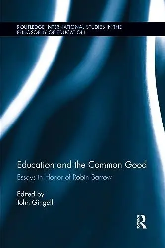 Produktbild: Education and the Common Good: Essays in Honor of Robin Barrow (Routledge International Studies in the Philosophy of Education)