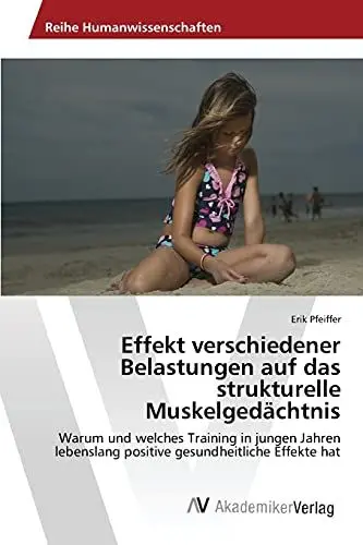 Produktbild: Effekt verschiedener Belastungen auf das strukturelle Muskelgedächtnis: Warum und welches Training in jungen Jahren lebenslang positive gesundheitliche Effekte hat