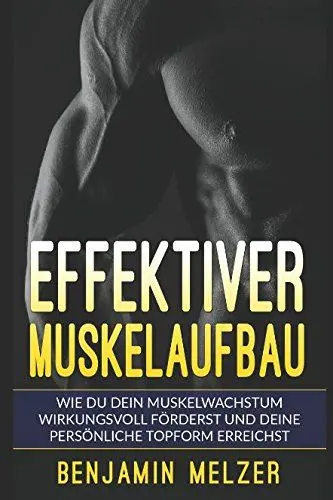 Produktbild: Effektiver Muskelaufbau: Wie Du Dein Muskelwachstum wirkungsvoll förderst und Deine persönliche Topform erreichst (inkl. Trainingsplan)