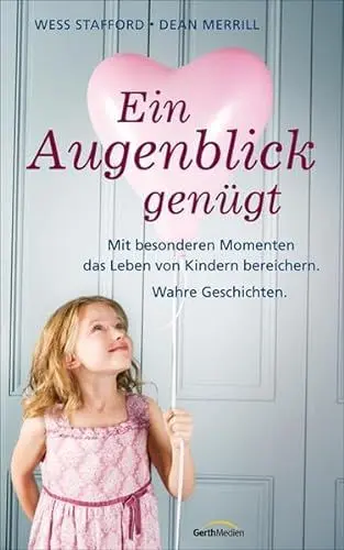 Produktbild: Ein Augenblick genügt: Mit besonderen Momenten das Leben von Kindern bereichern. Wahre Geschichten.