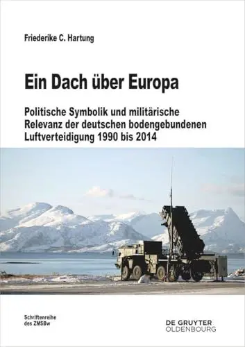 Produktbild: Ein Dach über Europa: Politische Symbolik und militärische Relevanz der deutschen bodengebundenen Luftverteidigung 1990 bis 2014 (Beiträge zur Militärgeschichte, 81)