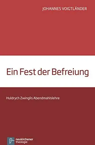 Produktbild: Ein Fest der Befreiung: Huldrych Zwinglis Abendmahlslehre