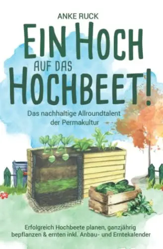 Produktbild: Ein Hoch auf das Hochbeet! Das nachhaltige Allroundtalent der Permakultur - Erfolgreich Hochbeete planen, ganzjährig bepflanzen & ernten inkl. Anbau- und Erntekalender