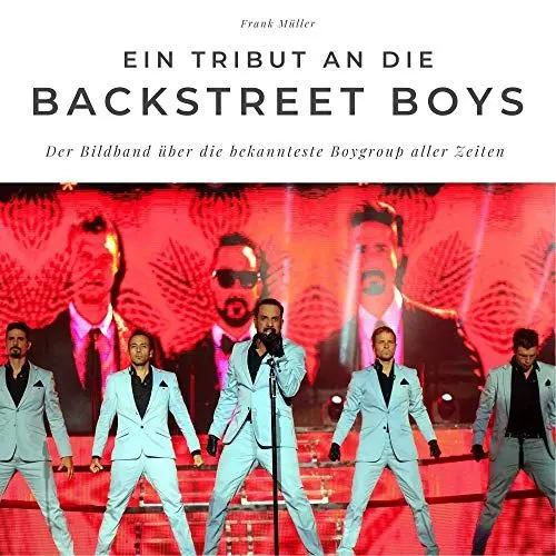 Produktbild: Ein Tribut an die Backstreet Boys: Der Bildband über die bekannteste Boygroup aller Zeiten