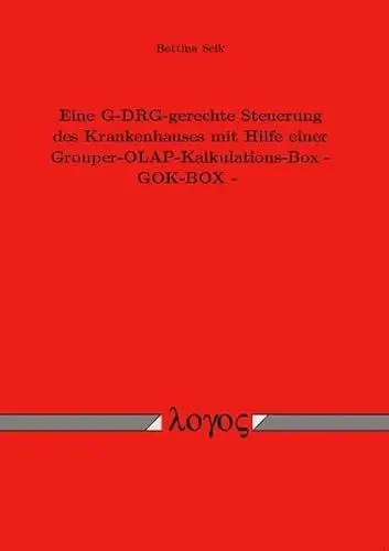 Produktbild: Eine G-DRG-gerechte Steuerung des Krankenhauses mit Hilfe einer Grouper-OLAP-Kalkulations-Box - GOK-BOX