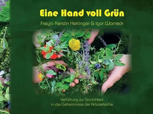 Produktbild: Eine Hand voll Grün: Verführung zur Sinnlichkeit in die Geheimnisse der Kräuterküche