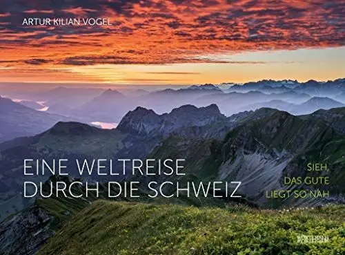 Produktbild: Eine Weltreise durch die Schweiz: Sieh, das Gute liegt so nah