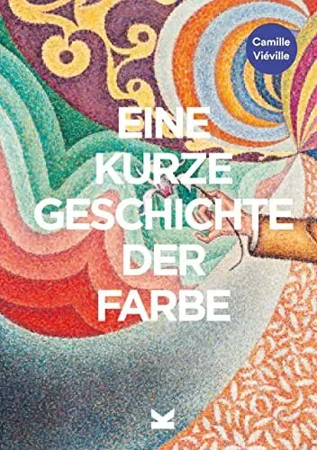 Produktbild: Eine kurze Geschichte der Farbe: Ein Überblick über die Geschichte, Hauptwerke, Materialien und Symbolik der Farbe in der Kunst
