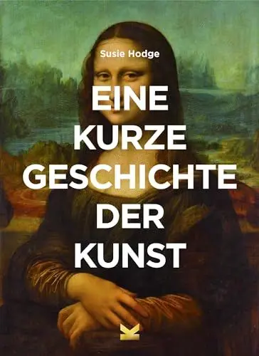 Produktbild: Eine kurze Geschichte der Kunst: Ein Überblick über die wichtigsten Kunstrichtungen, Werke, Themen und Techniken