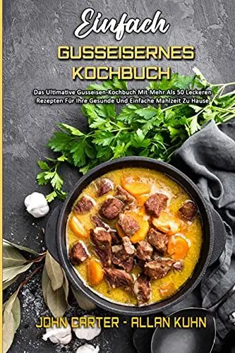 Produktbild: Einfach Gusseisernes Kochbuch: Das Ultimative Gusseisen-Kochbuch Mit Mehr Als 50 Leckeren Rezepten Für Ihre Gesunde Und Einfache Mahlzeit Zu Hause (Simply Cast Iron Cookbook) (German Version)
