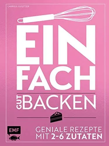Produktbild: Einfach gut backen – Geniale Rezepte mit 2–6 Zutaten
