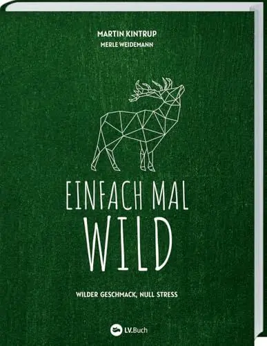 Produktbild: Einfach mal Wild: Wilder Geschmack, Null Stress. Rezept-Ideen für gelingsichere Gerichte mit Wildbret. Von Hirsch über Kaninchen bis Fasan: Kreative Rezepte, auch für Wildanfänger geeignet.