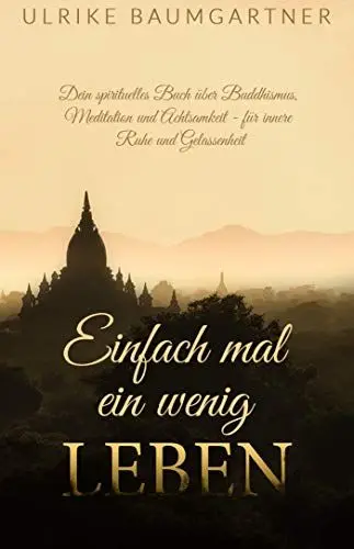 Produktbild: Einfach mal ein wenig LEBEN: Dein spirituelles Buch über Buddhismus, Meditation und Achtsamkeit - für mehr innere Ruhe und Gelassenheit