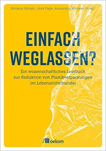 Produktbild: Einfach weglassen?: Ein wissenschaftliches Lesebuch zur Reduktion von Plastikverpackungen im Lebensmittelhandel