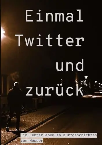 Produktbild: Einmal Twitter und zurück: ein Lehrer-Leben in Kurzgeschichten