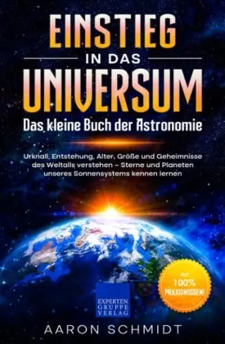 Produktbild: Einstieg in das Universum: Das kleine Buch der Astronomie: Urknall, Entstehung, Alter, Größe und Geheimnisse des Weltalls verstehen – Sterne und Planeten unseres Sonnensystems kennen lernen