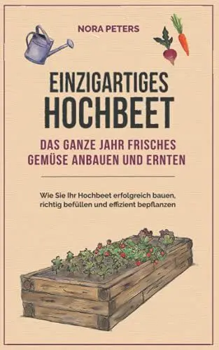 Produktbild: Einzigartiges Hochbeet - Das ganze Jahr frisches Gemüse anbauen und ernten: Wie Sie Ihr Hochbeet erfolgreich bauen, richtig befüllen und effizient bepflanzen