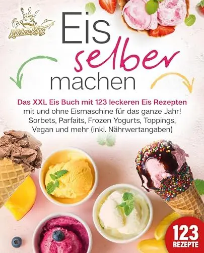 Produktbild: Eis selber machen: Das XXL Eis Buch mit 123 leckeren Eis Rezepten mit und ohne Eismaschine für das ganze Jahr! Sorbets, Parfaits, Frozen Yogurts, Toppings, Vegan und mehr (inkl. Nährwertangaben)