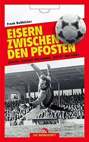 Produktbild: Eisern zwischen den Pfosten: Unions Legende Wolfgang Potti Matthies