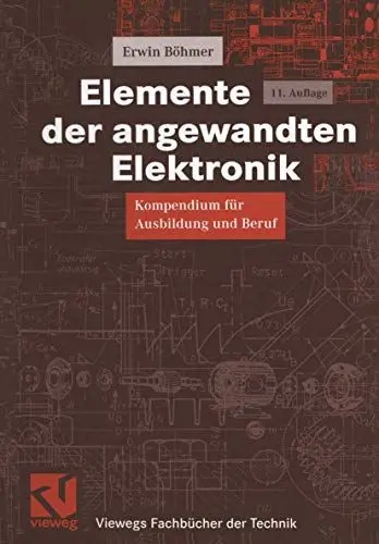 Produktbild: Elemente der angewandten Elektronik: Kompendium für Ausbildung und Beruf (Viewegs Fachbücher der Technik)