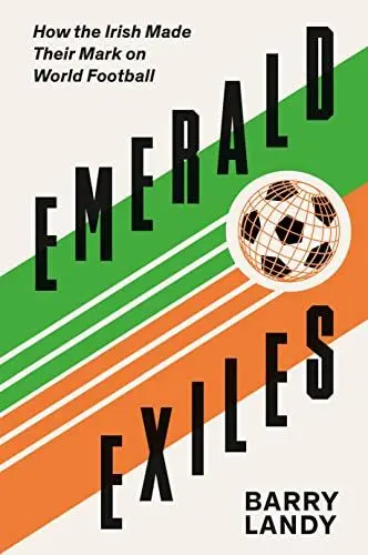Produktbild: Emerald Exiles: How the Irish Made Their Mark on World Football