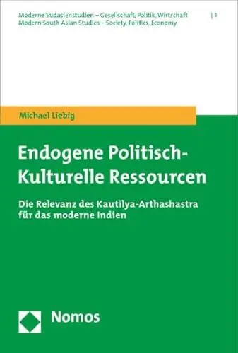 Produktbild: Endogene Politisch-Kulturelle Ressourcen: Die Relevanz des Kautilya-Arthashastra für das moderne Indien (Moderne Südasienstudien | Modern South Asian Studies)