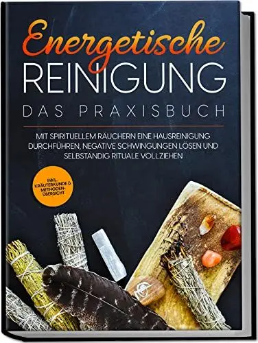 Produktbild: Energetische Reinigung – Das Praxisbuch: Mit spirituellem Räuchern eine Hausreinigung durchführen, negative Schwingungen lösen und selbständig Rituale vollziehen | inkl. Kräuterkunde & Methodenübersic
