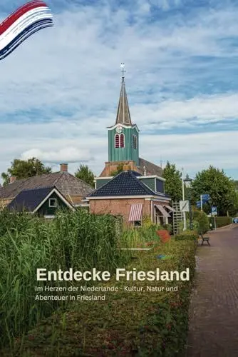 Produktbild: Entdecke Friesland: Eine Reise durch die niederländische Provinz: Im Herzen der Niederlande - Kultur, Natur und Abenteuer in Friesland