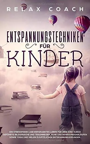 Produktbild: Entspannungstechniken für Kinder: Ein stressfreies und entspanntes Leben für dein Kind durch geführte Bildsprache und Traumreisen, Ruhe und ... und vielen zusätzlichen Entspannungsübungen