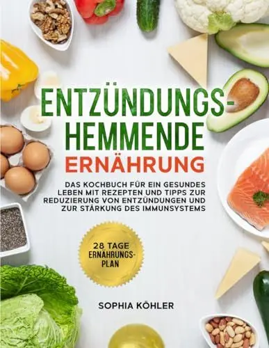 Produktbild: Entzündungshemmende Ernährung: Das Kochbuch für ein gesundes Leben mit Rezepten und Tipps zur Reduzierung von Entzündungen und zur Stärkung des Immunsystems