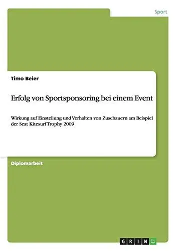 Produktbild: Erfolg von Sportsponsoring bei einem Event: Wirkung auf Einstellung und Verhalten von Zuschauern am Beispiel der Seat Kitesurf Trophy 2009