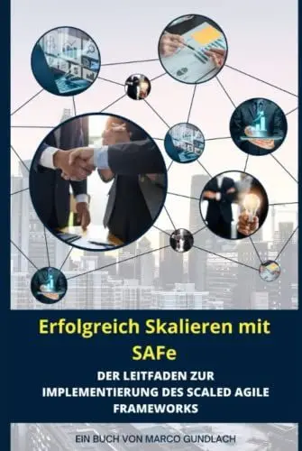 Produktbild: Erfolgreich Skalieren mit SAFe: Der Leitfaden zur Implementierung des Scaled Agile Frameworks: Auf dem Pfad zur Unternehmensagilität: Ein umfassender Blick auf SAFe