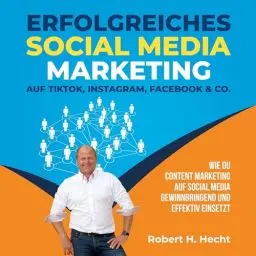 Produktbild: Erfolgreiches Social Media Marketing auf TikTok, Instagram, Facebook & Co.: Wie Du Content Marketing auf Social Media gewinnbringend und effektiv einsetzt