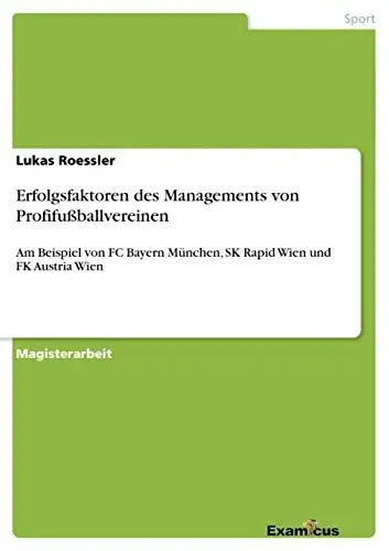 Produktbild: Erfolgsfaktoren des Managements von Profifußballvereinen - am Beispiel FC Bayern München, SK Rapid Wien und FK Austria Wien: Am Beispiel von FC Bayern München, SK Rapid Wien und FK Austria Wien