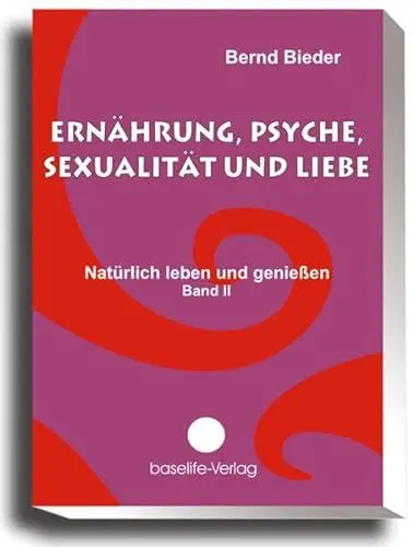 Produktbild: Ernährung, Psyche, Sexualität und Liebe - Natürlich leben und genießen, Band II